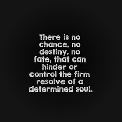 Motivation word concept - there is no chance, no destiny, no fate, that can hinder or control the firm resolve of a determined soul.