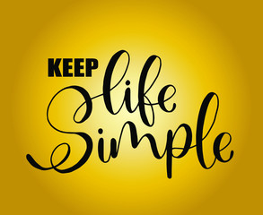 Keep life simple hand lettering, inscription, motivation and inspiration positive quote to printing poster, calligraphy vector illustration