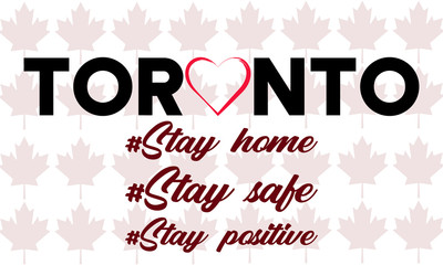 Fototapeta na wymiar Toronto. Stay home. Stay safe. Stay positive. phrases on white background with maple leaves.