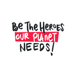Be The Heroes Our Planet Needs! Placards and posters design of global strike for climate change. Vector Text illustration. 