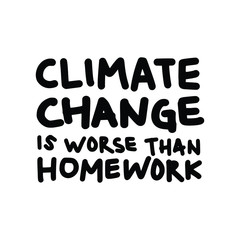 Climate Change is Worse Than Home Work. Placards and posters design of global strike for climate change. Vector Text illustration. 