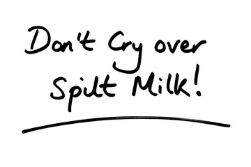 Dont Cry Over Spilt Milk!