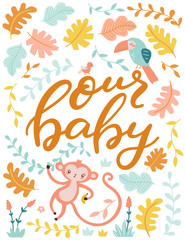 Vector hand lettering poster, quote Our Baby surrounded with tropical leaves and cute animals, baby monkey, toucan. Baby shower invitation, greeting card.