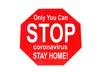 Stop sign isolated on white with message Only You can STOP coronavirus STAY HOME! Corona Virus pandemic sweeping across the United States and the world, killing millions