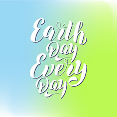 Earth Day every day text poster. Eco lifestyle lettering font. Environmental holiday typography. Banner, card, sticker.Print for t-shirt, eco bag, mug. Vector eps 10.