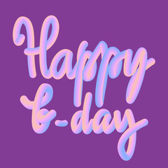 Happy birthday lettering quote. B-day greeting card template. Hand drawn letters with neon effect. Design element for banners, flyers, photozone, wrapping paper.