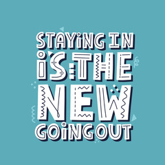 Staying in is the new going out quote. HAnd drawn vector lettering for t shirt, poster, banner