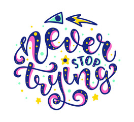 Never Stop Trying. Inspirational and Motivational Quotes. Hand Brush Lettering And Typography Design Art for T-shirts, Posters, Invitations, Greeting Cards. Colored text isolated on white background.