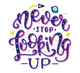 Never Stop Looking Up. Inspirational and Motivational Quotes. Lettering And Typography Design Art for T-shirts, Posters, Invitations, Greeting Cards. Colored text isolated on white background.