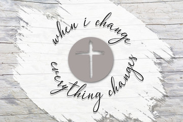Christian quote saying that when i change everything changes.Wooden background and christian cross
