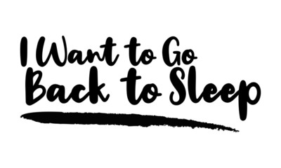I Want to Go Back to Sleep Calligraphy Phrase, Lettering Inscription.