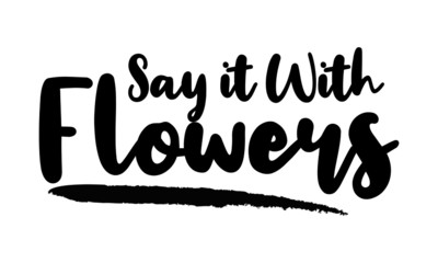 Say it With Flowers Typography. Handwritten phrase. Inspiration graphic design, 
Cool simple vector sign.