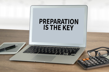 BE PREPARED and PREPARATION IS THE KEY plan, prepare, perform.