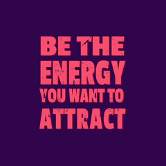 Motivational Inspiring Quotes Saying Be The Energy You Want to Attract