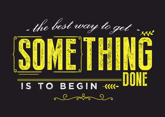 the best way to get something done is to begin.