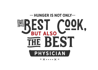 Hunger is not only the best cook, but also the best physician
