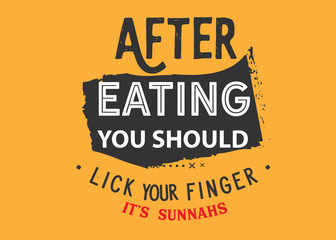 after eating you should lick your finger, it's sunnahs
