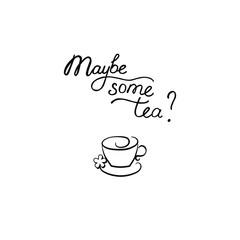 Maybe some tea? Lettering is drawn by hand. Ink calligraphy. A simple cup of tea with a slice of sugar. Stylish vector illustration isolated on white background. Design for cafe, t-shirt, logo, card.