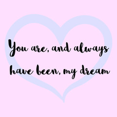 You are, and always have been, my dream. Vector Calligraphy saying Quote for Social media post