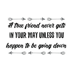 A true friend never gets in your way unless you happen to be going down. Vector Quote
