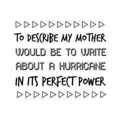  To describe my mother would be to write about a hurricane in its perfect power. Vector Quote