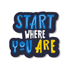 Naklejka na ściany i meble start where you are . Motivational saying for posters and cards. Positive slogan for office and gym. handmade lettering on white background. isolated on white