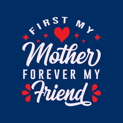 Mother Quote typography t shirt. First my Mother- forever my friend