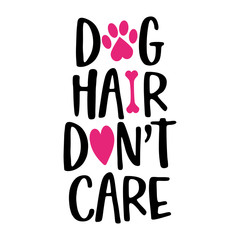 Dog hair don't care - words with dog footprint. - funny pet vector saying with puppy paw, heart and bone. Good for scrap booking, posters, textiles, gifts, t shirts.