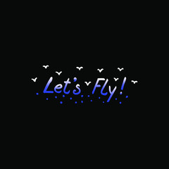 Let's fly lettering drawn by hands. Logo on a black background. Phrase for inspiration and motivation. Isolated vector text. Little birds. Design for clothes, typography, poster, print, web.