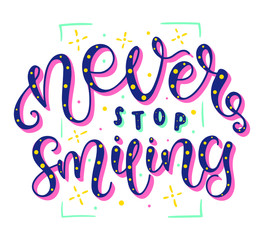 Never Stop Smiling. Inspirational and Motivational Quotes. Lettering And Typography Design Art for T-shirts, Posters, Invitations, Greeting Cards. Colored text isolated on white background.