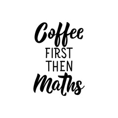Coffee first than maths. Vector illustration. Lettering. Ink illustration.