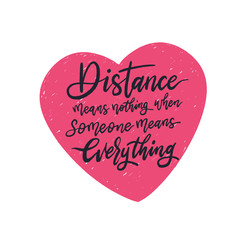 Distance means nothing when someone means everything hand-drawn lettering quote in a heart shape isolated on white background