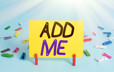 Conceptual hand writing showing Add Me. Concept meaning asking someone to add oneself on there...