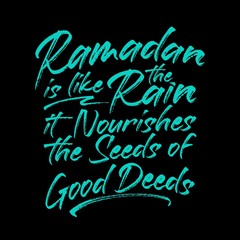 Hand lettering Islamic background. Ramadan is like the rain it nourishes the seeds of good deeds. For the Muslim feast of the holy month of Ramadan Kareem