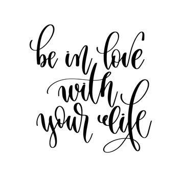 be in love with your life - hand lettering inscription positive quote design, motivation and inspiration phrase