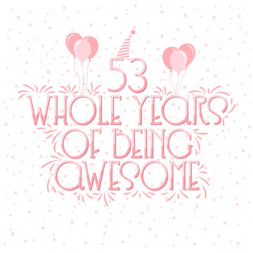53 years Birthday And 53 years Wedding Anniversary Typography Design, 53 Whole Years Of Being Awesome.