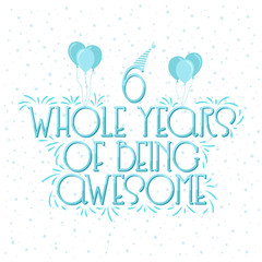 6 years Birthday And 6 years Wedding Anniversary Typography Design, 6 Whole Years Of Being Awesome.