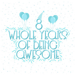 8 years Birthday And 8 years Wedding Anniversary Typography Design, 8 Whole Years Of Being Awesome.