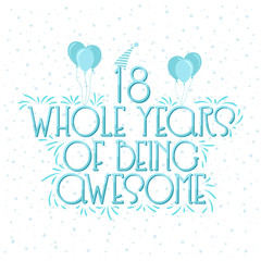18 years Birthday And 18 years Wedding Anniversary Typography Design, 18 Whole Years Of Being Awesome.