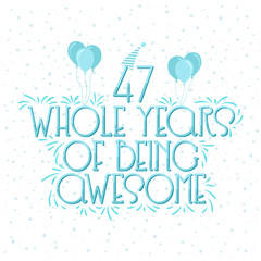 47 years Birthday And 47 years Wedding Anniversary Typography Design, 47 Whole Years Of Being Awesome.