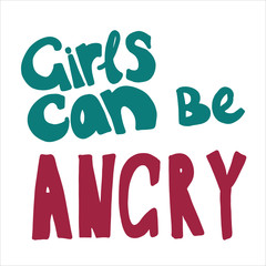 Girls can be angry - hand drawn lettering. Woman's quote. Feminist motivational slogan. Vector illustration. Inscription for t shirts, posters, cards, social media. Feminism rights fight