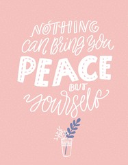 Nothing can bring you peace but yourself. Inspirational saying, hand lettering on pink background with branches in glass. Mindfulness quote.