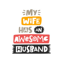 My wife has an awesome husband. Hand drawn illustration with funny lovely wedding typography. Colored design with stylized lettering. Romantic phrase poster, postcard design element