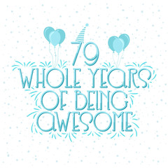 79 years Birthday And 79 years Wedding Anniversary Typography Design, 79 Whole Years Of Being Awesome.