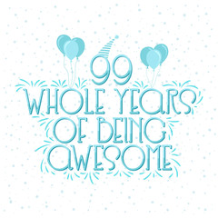 99 years Birthday And 99 years Wedding Anniversary Typography Design, 99 Whole Years Of Being Awesome.