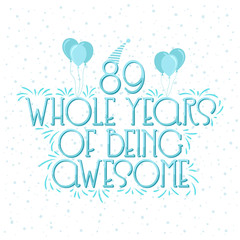 89 years Birthday And 89 years Wedding Anniversary Typography Design, 89 Whole Years Of Being Awesome.