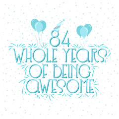 84 years Birthday And 84 years Wedding Anniversary Typography Design, 84 Whole Years Of Being Awesome.