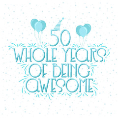 50 years Birthday And 50 years Wedding Anniversary Typography Design, 50 Whole Years Of Being Awesome.