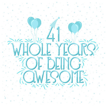 41 years Birthday And 41 years Wedding Anniversary Typography Design, 41 Whole Years Of Being Awesome.