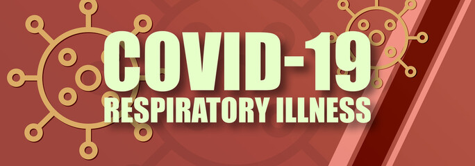 COVID-19 Respiratory Illness - text written on virus background